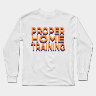 Proper Home Training Long Sleeve T-Shirt